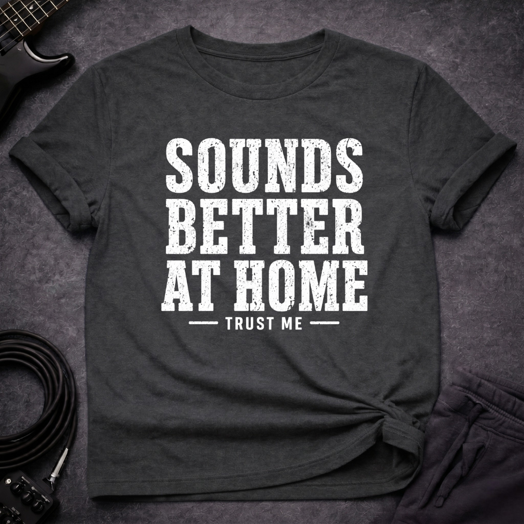 Sounds Better At Home T-Shirt