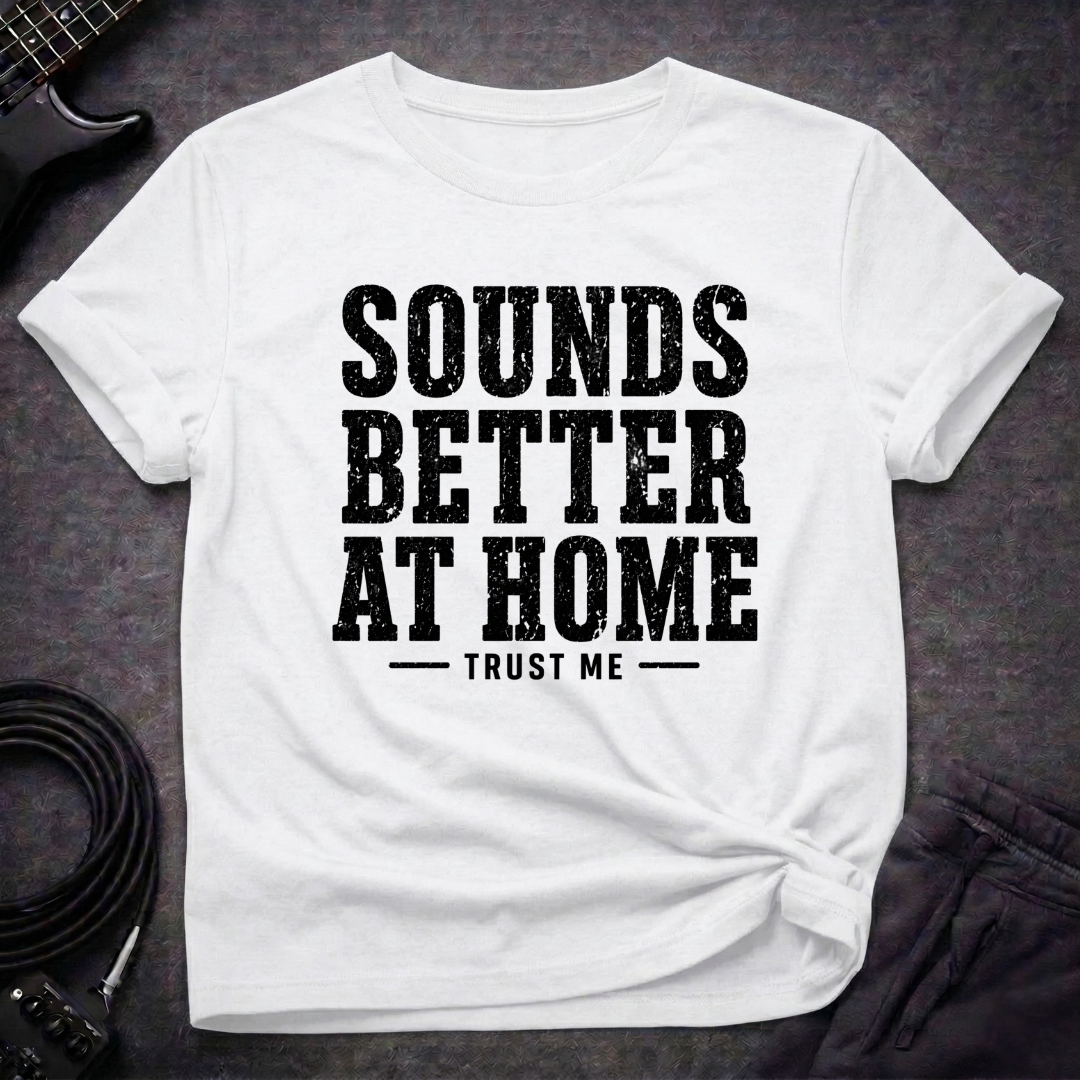 Sounds Better At Home T-Shirt