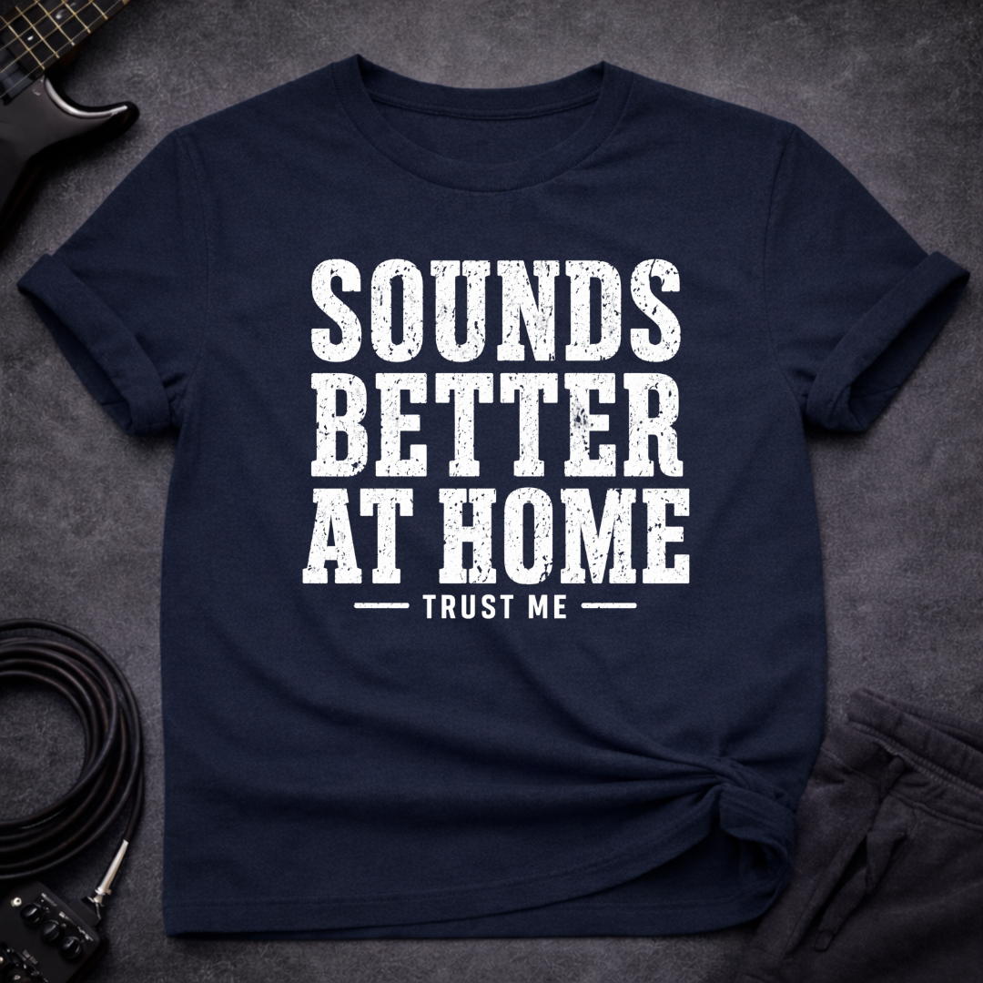 Sounds Better At Home T-Shirt