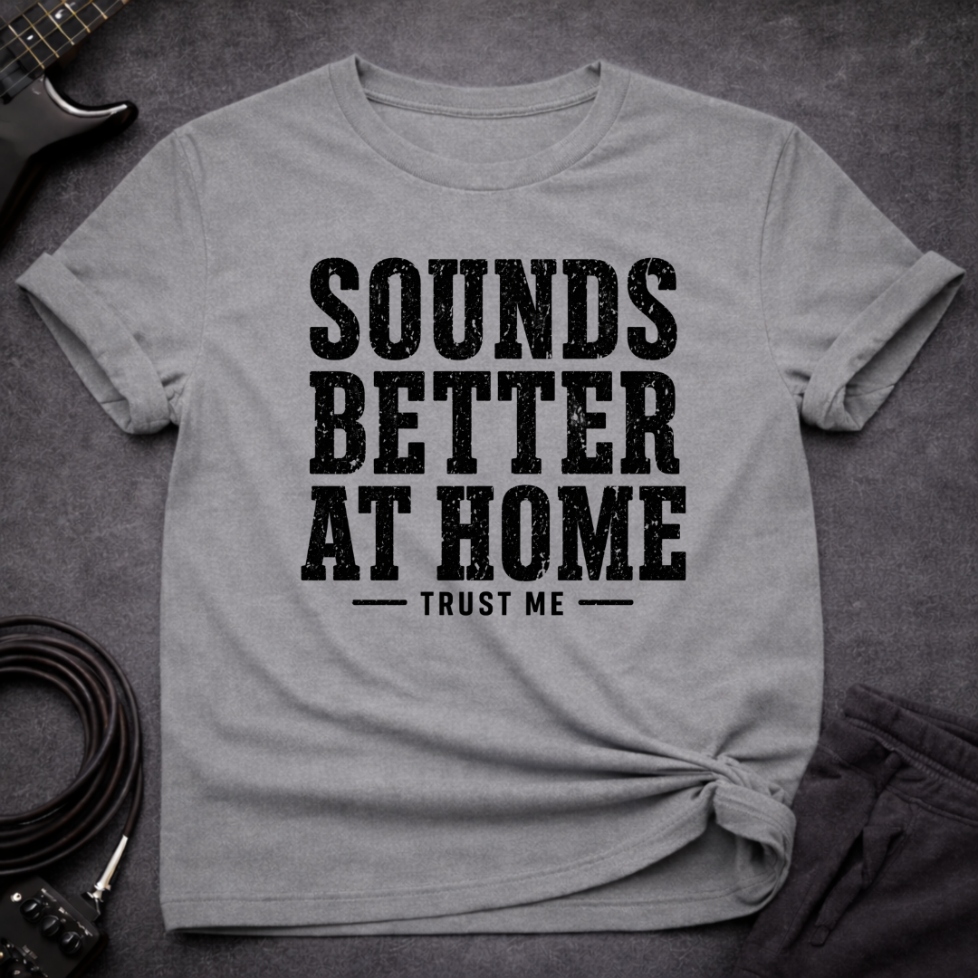 Sounds Better At Home T-Shirt