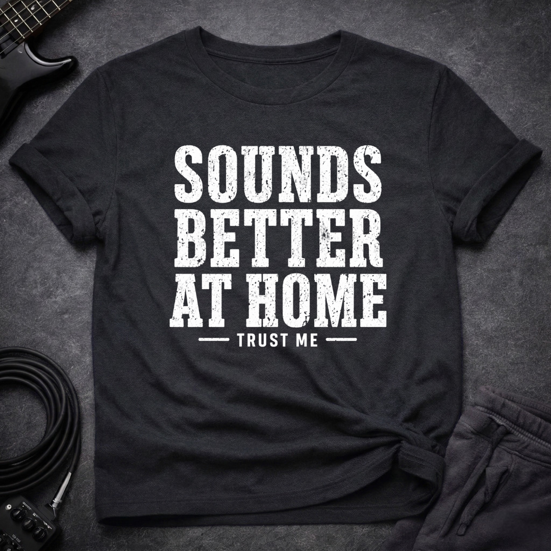 Sounds Better At Home T-Shirt