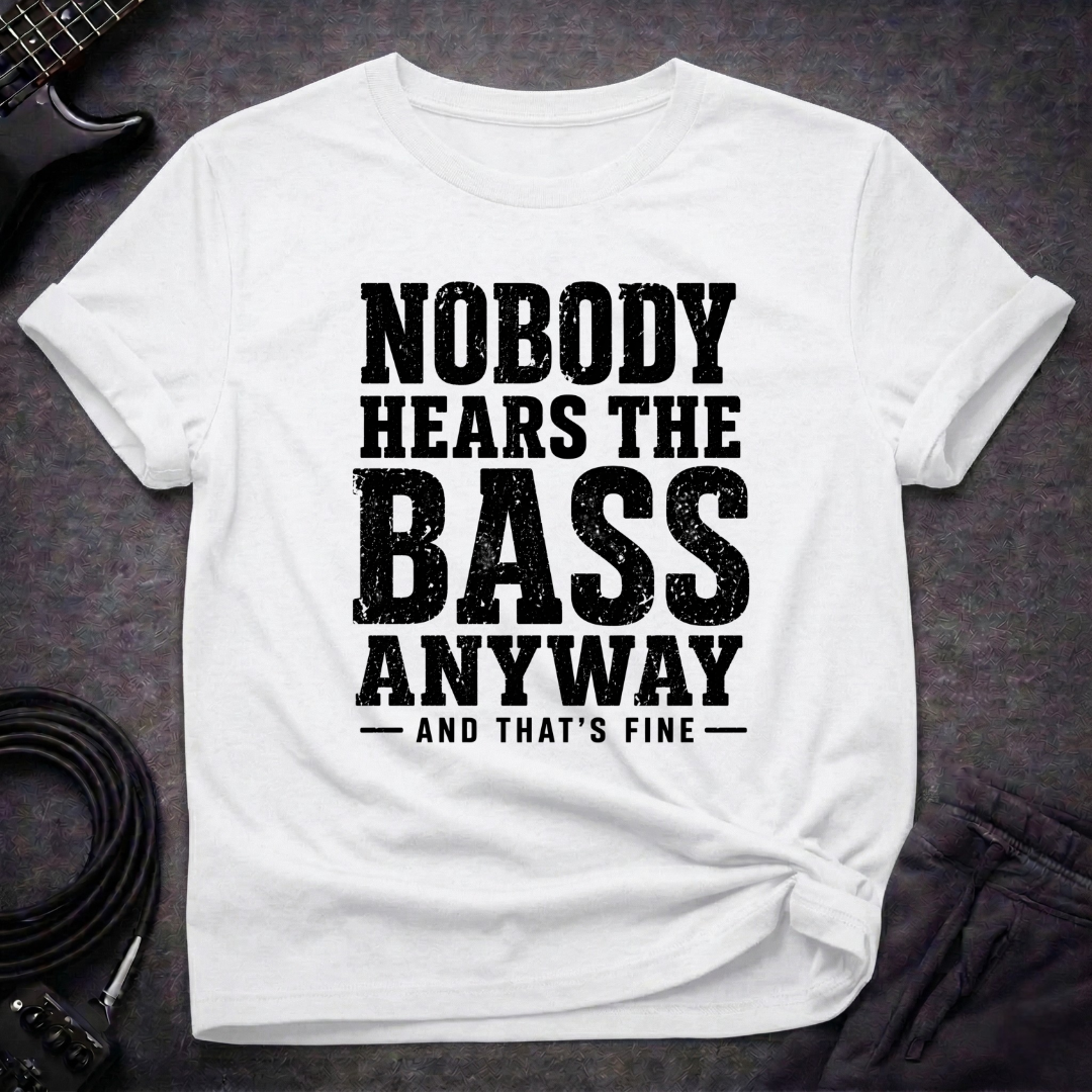 Nobody Hears Bass T-Shirt