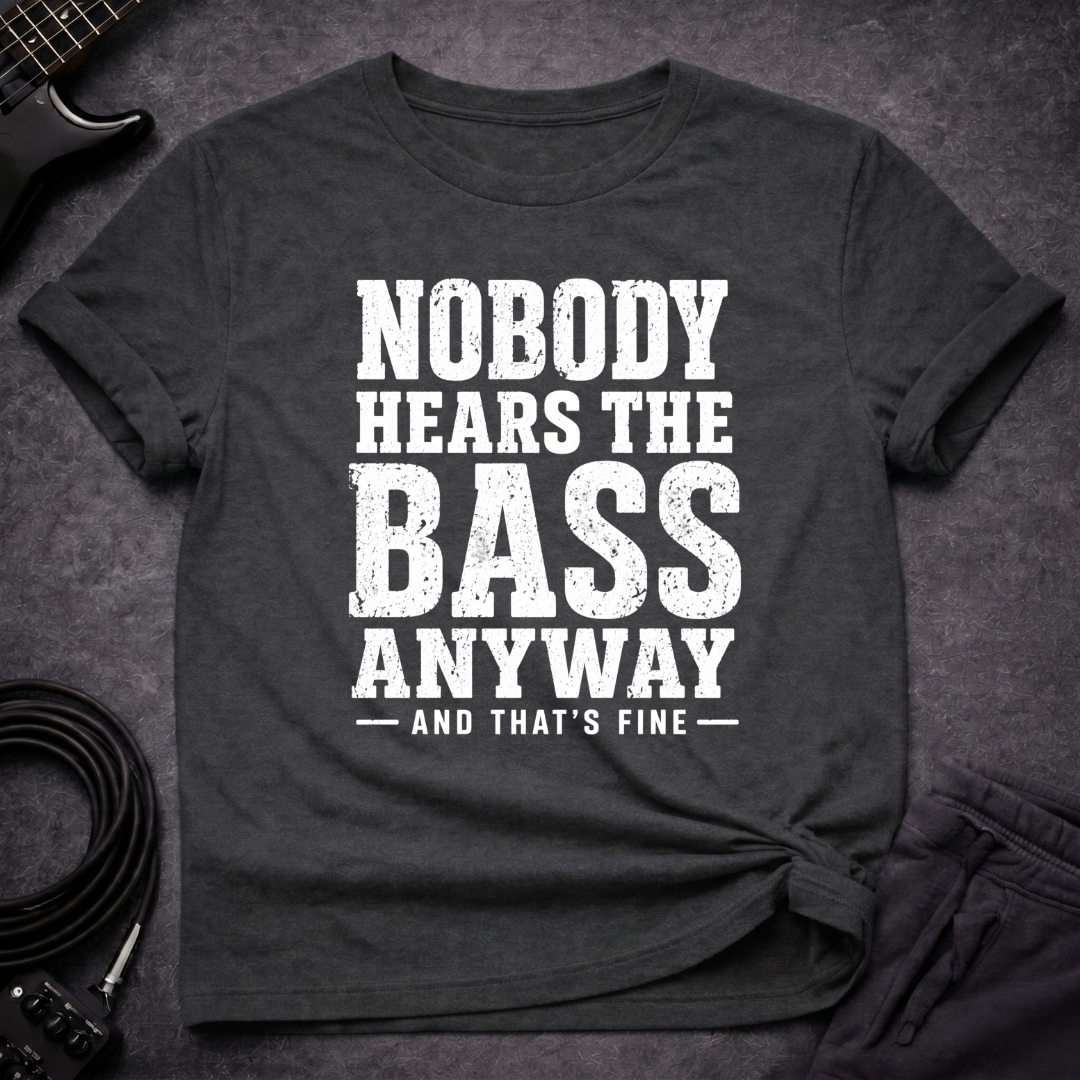 Nobody Hears Bass T-Shirt