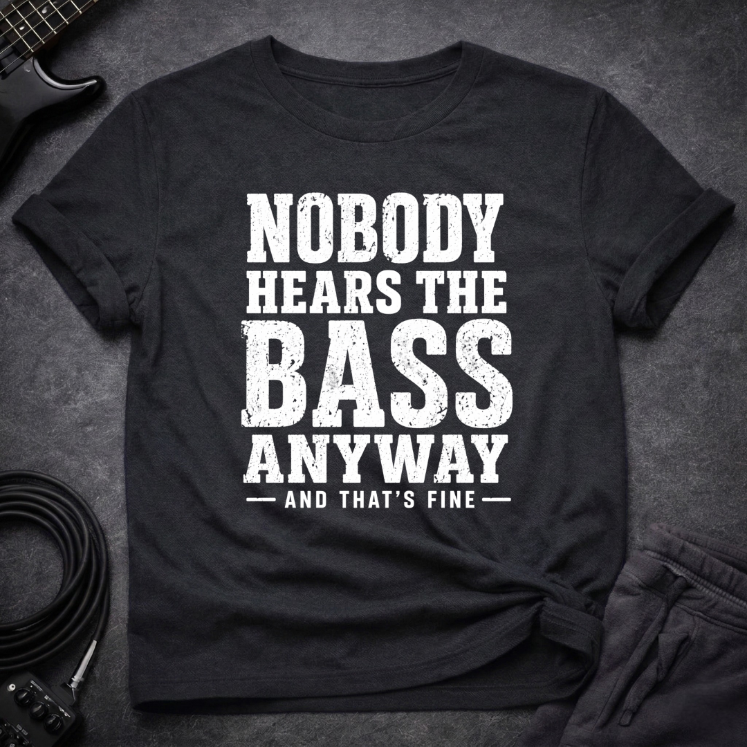 Nobody Hears Bass T-Shirt