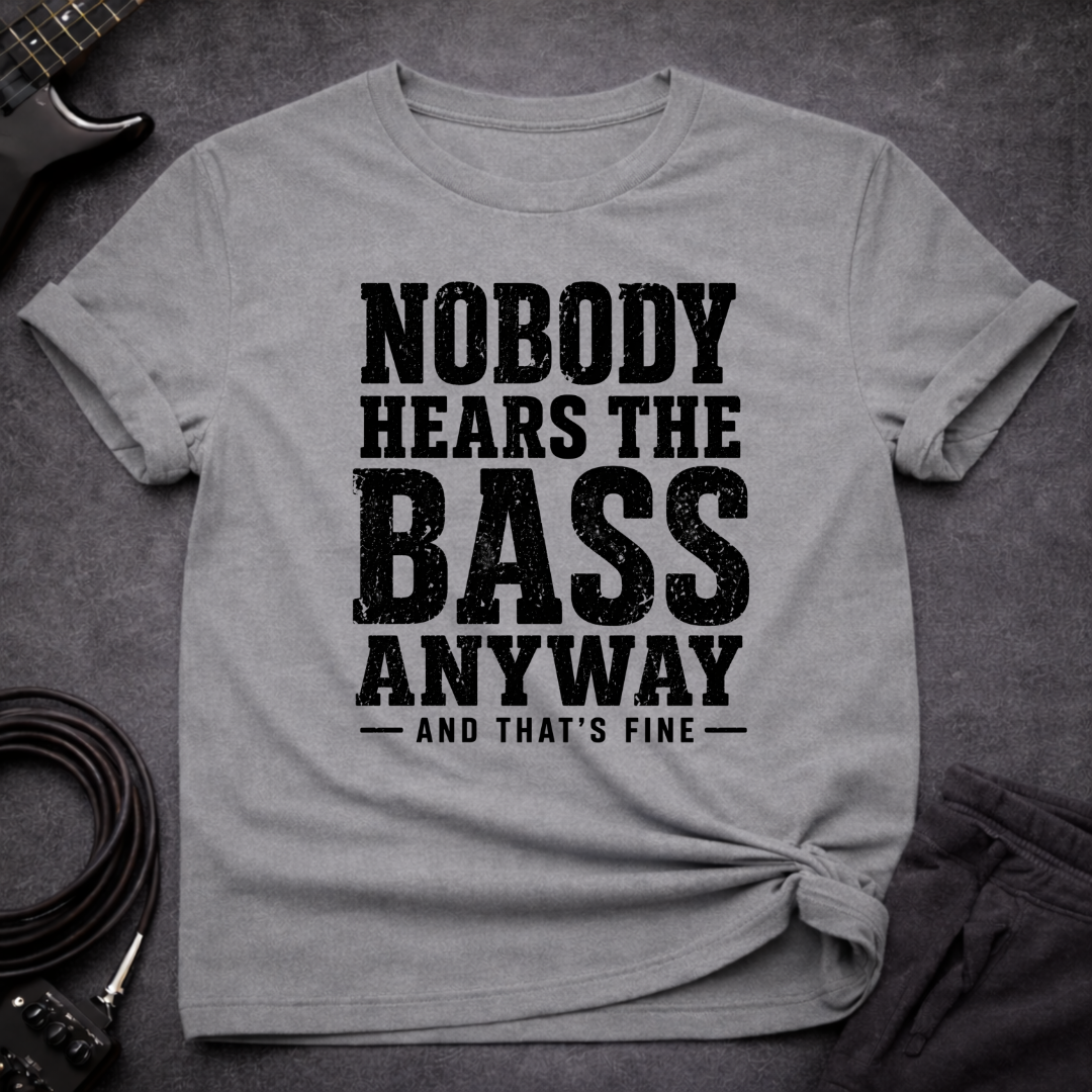 Nobody Hears Bass T-Shirt