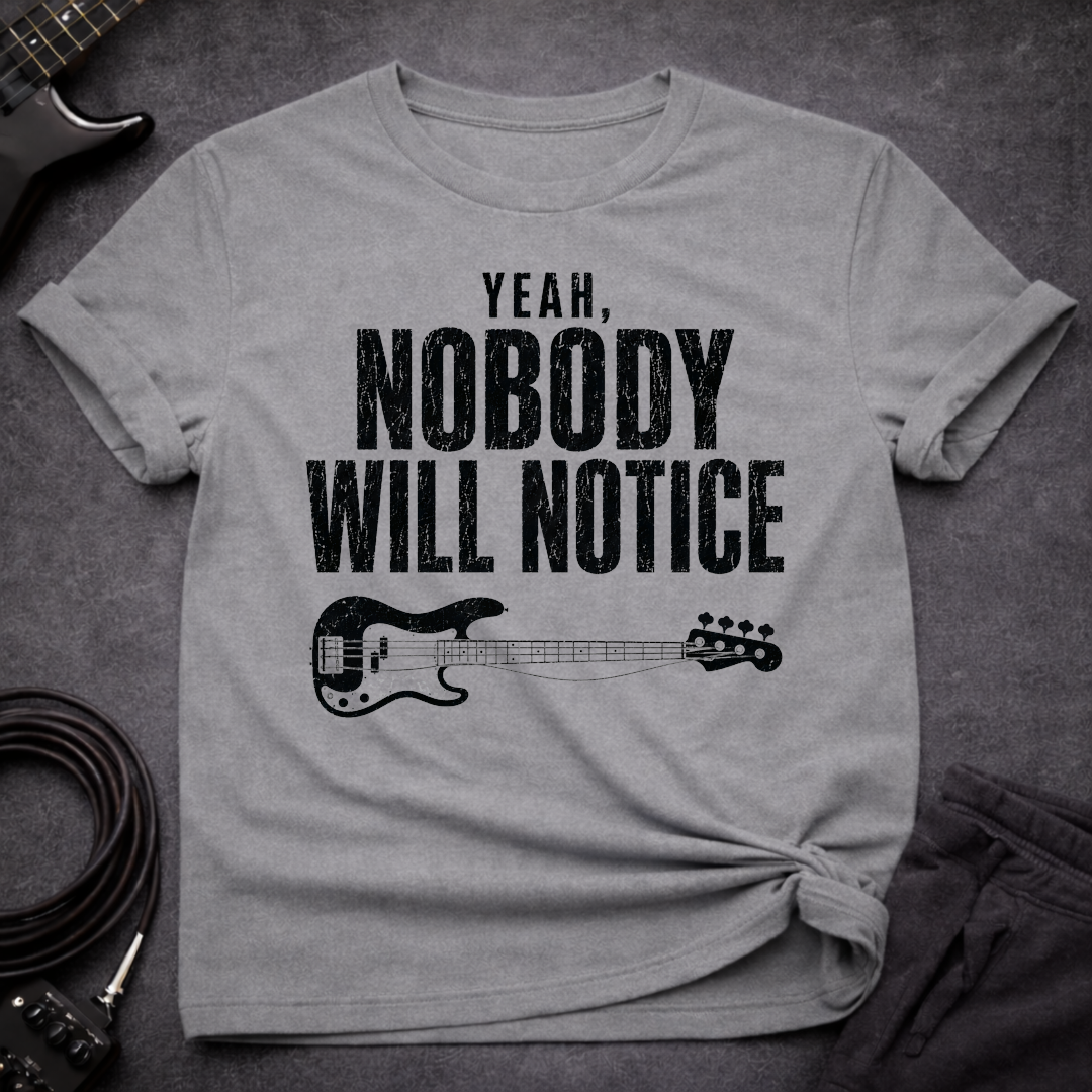 Nobody Will Notice T-Shirt