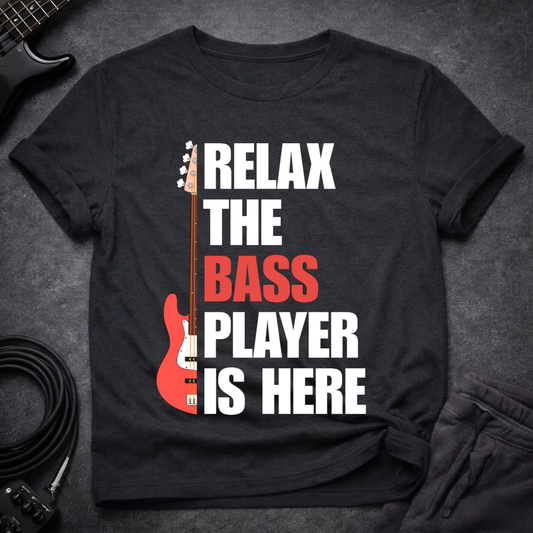 Relax, The Bass Player Is Here T-Shirt