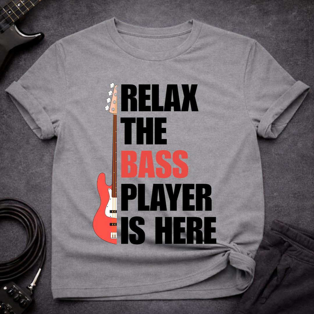 Relax, The Bass Player Is Here T-Shirt
