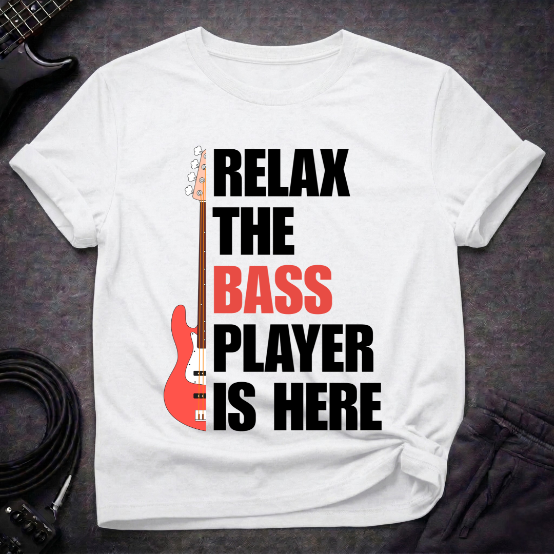 Relax, The Bass Player Is Here T-Shirt
